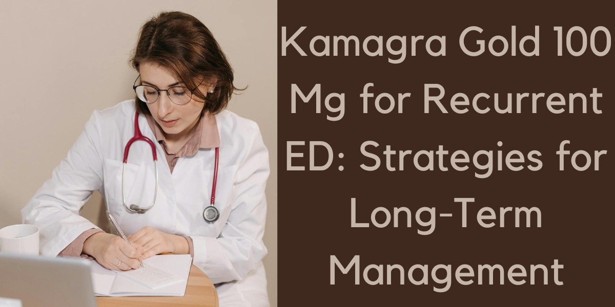 Kamagra Gold 100 Mg for Recurrent ED: Strategies for Long-Term Management