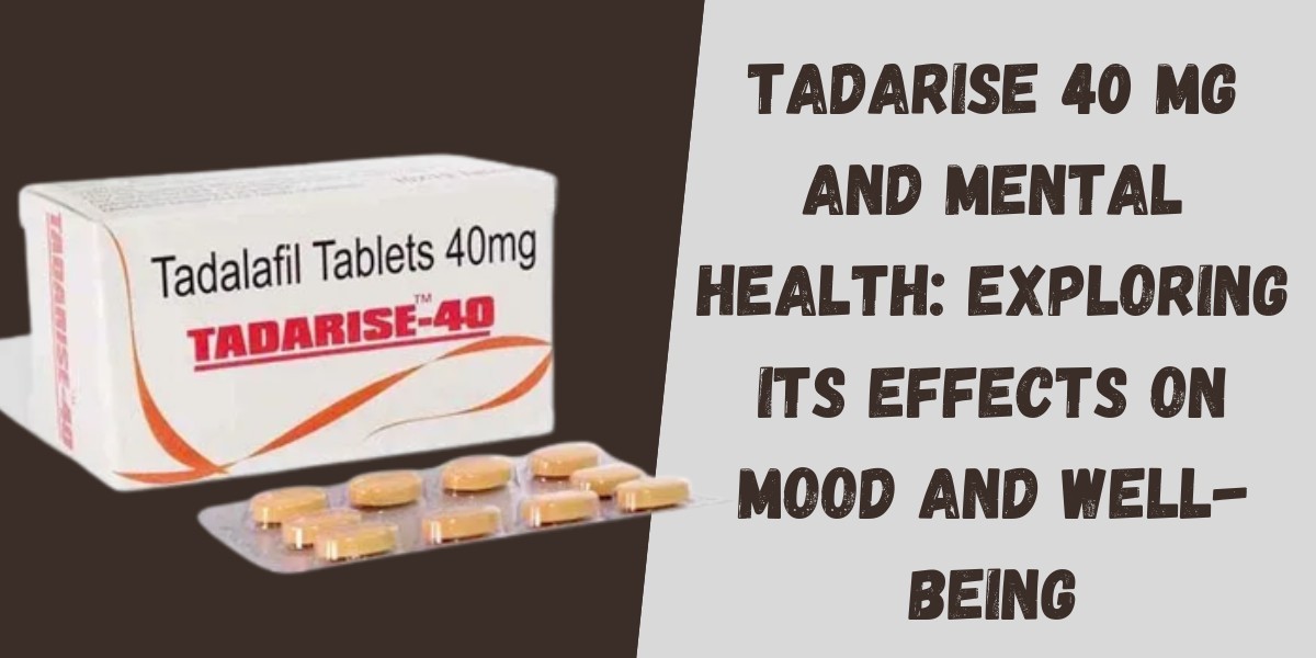Tadarise 40 Mg and Mental Health: Exploring Its Effects on Mood and Well-Being