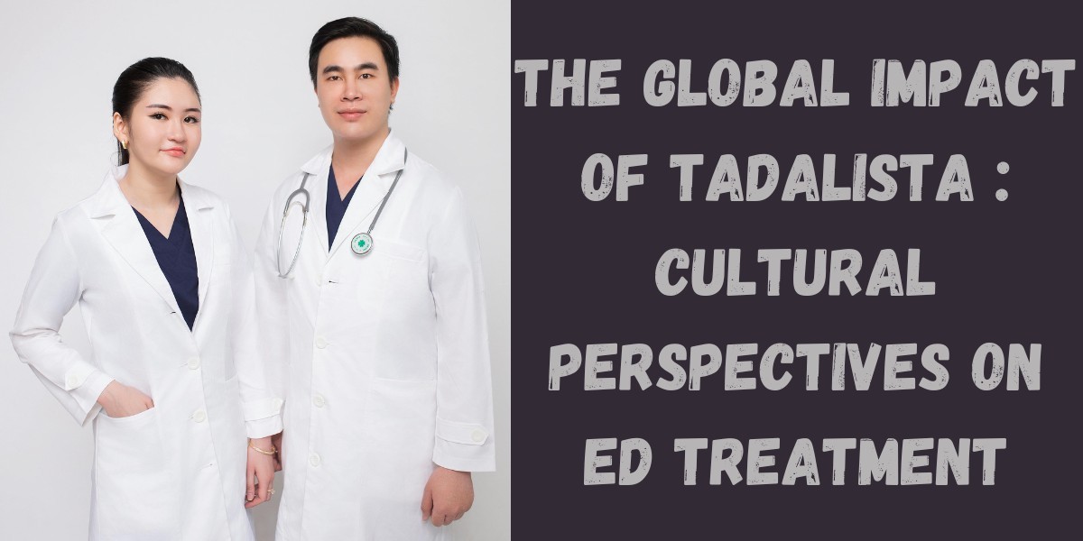 The Global Impact of Tadalista : Cultural Perspectives on ED Treatment