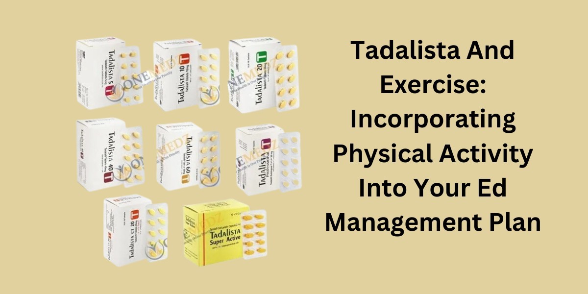Tadalista And Exercise: Incorporating Physical Activity Into Your Ed Management Plan
