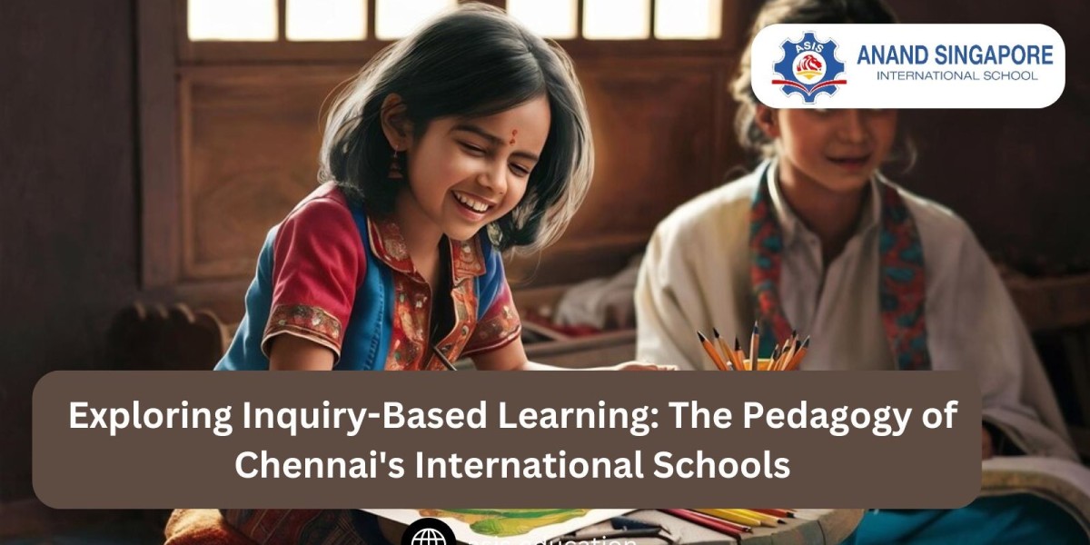 Exploring Inquiry-Based Learning: The Pedagogy of Chennai's International Schools