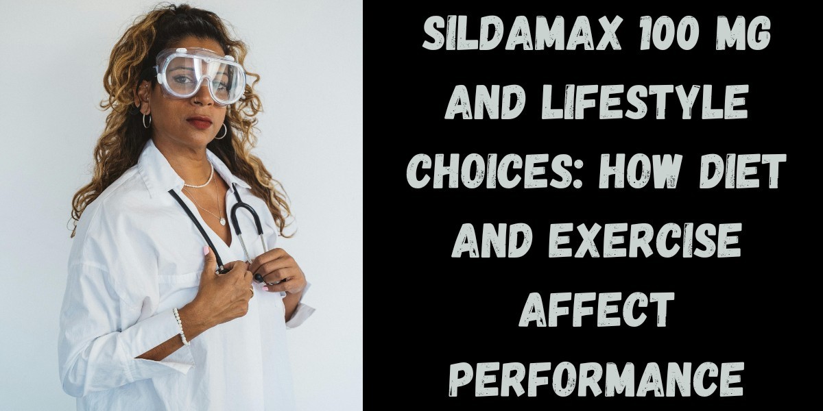 Sildamax 100 Mg and Lifestyle Choices: How Diet and Exercise Affect Performance
