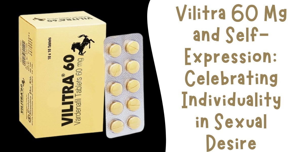 Vilitra 60 Mg and Self-Expression: Celebrating Individuality in Sexual Desire