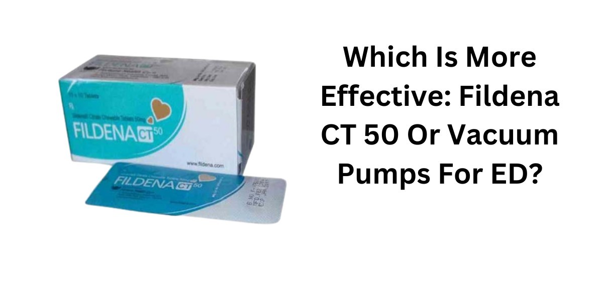 Which Is More Effective: Fildena CT 50 Or Vacuum Pumps For ED?