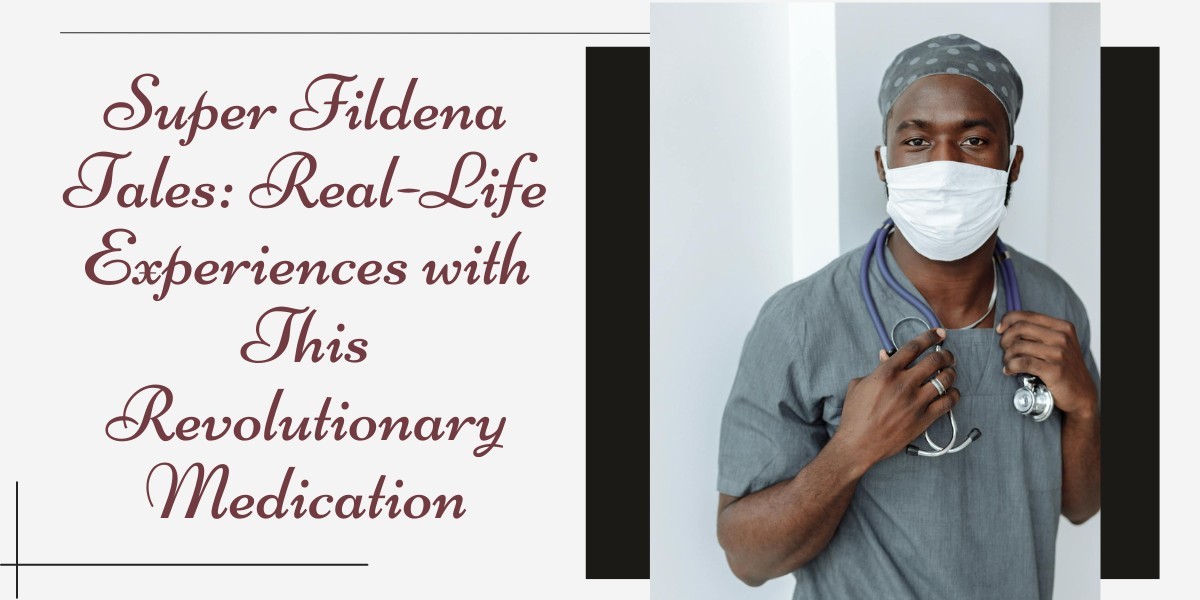 Super Fildena Tales: Real-Life Experiences with This Revolutionary Medication