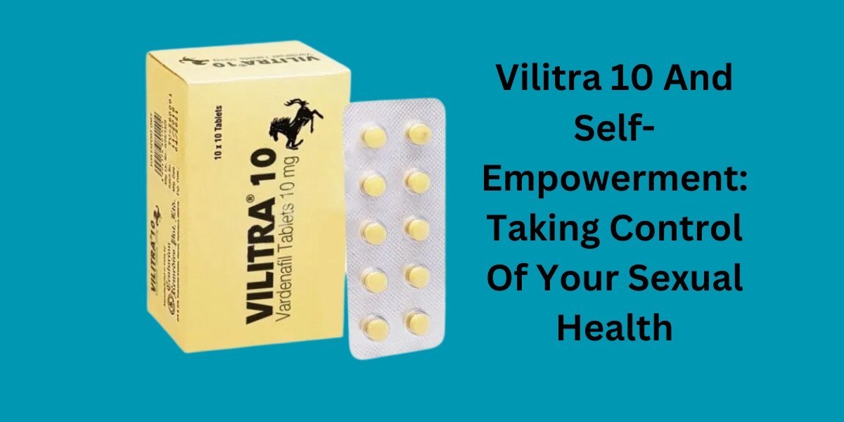 Vilitra 10 And Self-Empowerment: Taking Control Of Your Sexual Health