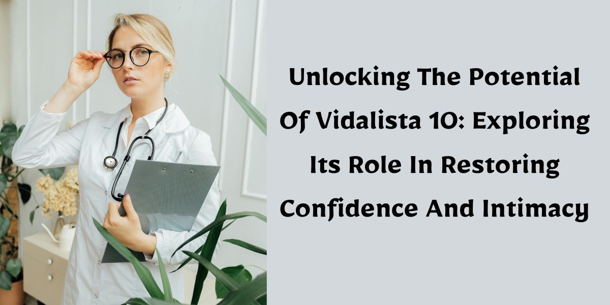 Unlocking The Potential Of Vidalista 10: Exploring Its Role In Restoring Confidence And Intimacy