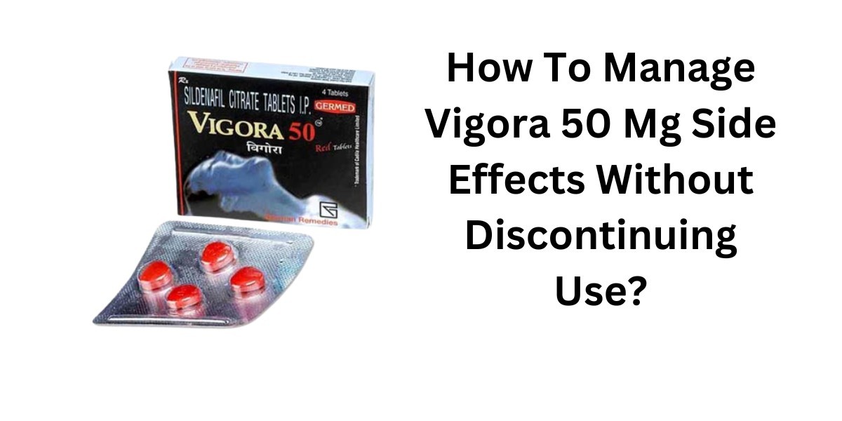 How To Manage Vigora 50 Mg Side Effects Without Discontinuing Use?