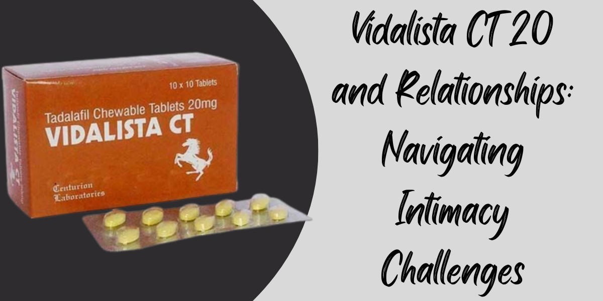 Vidalista CT 20 and Relationships: Navigating Intimacy Challenges