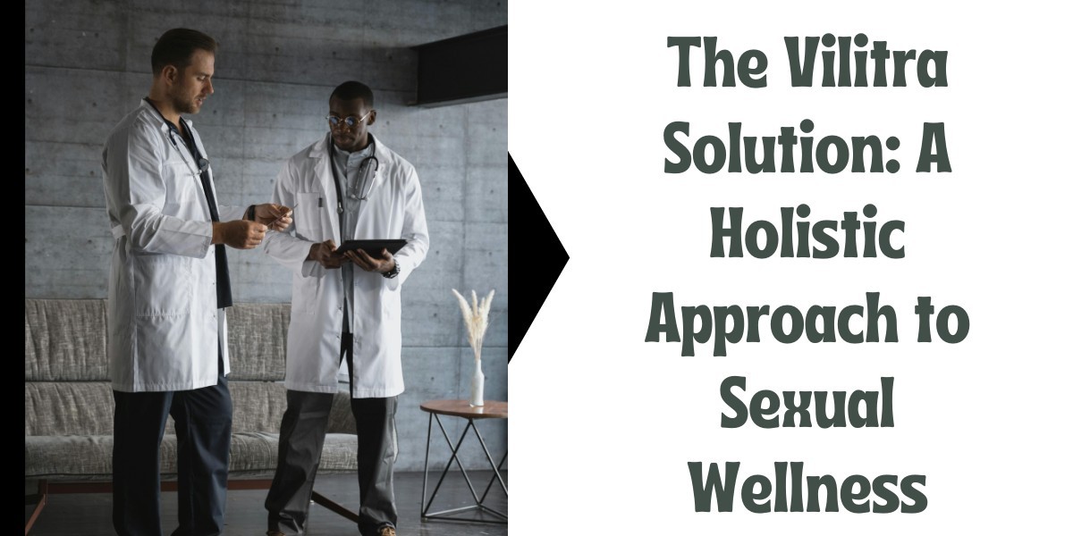 The Vilitra Solution: A Holistic Approach to Sexual Wellness