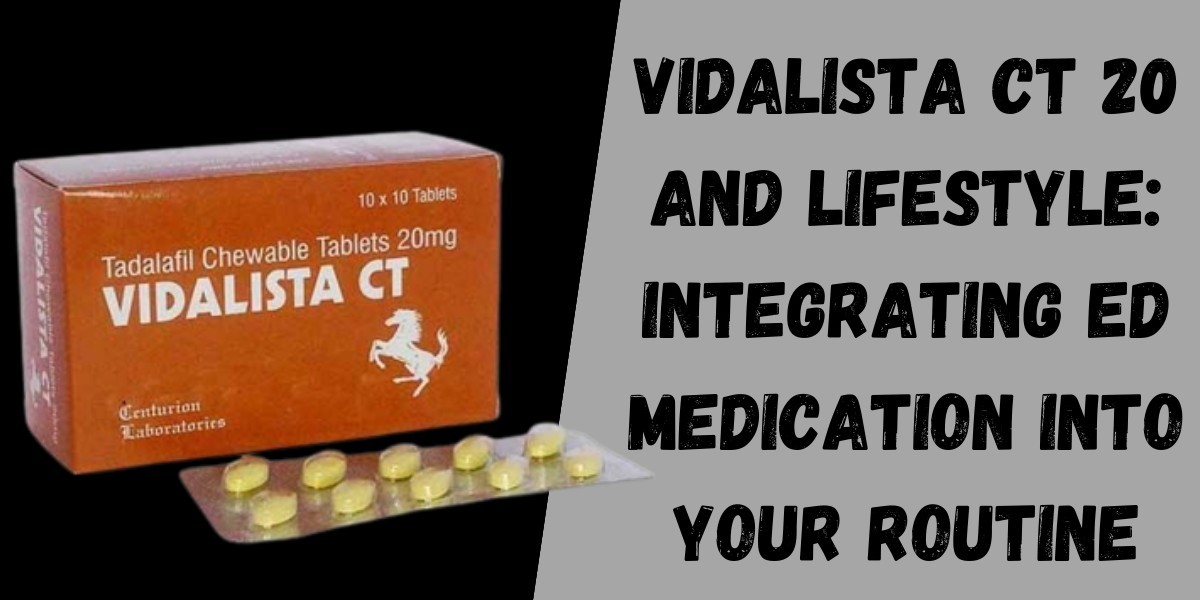Vidalista CT 20 and Lifestyle: Integrating ED Medication into Your Routine