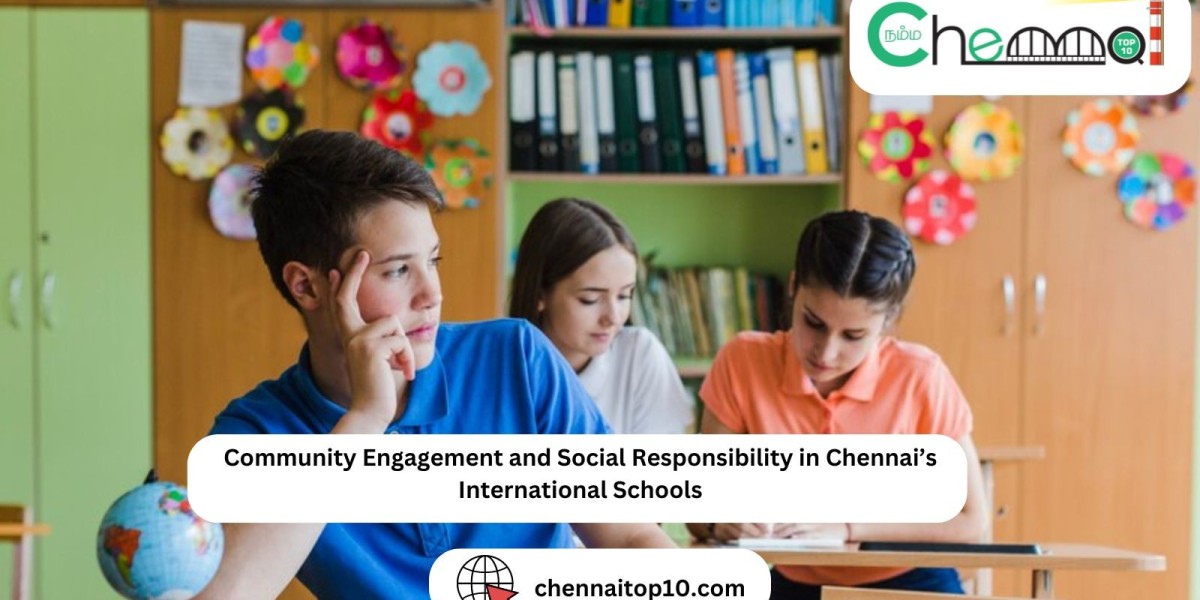 Community Engagement and Social Responsibility in Chennai’s International Schools
