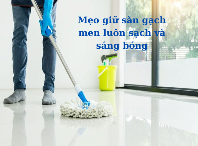 Mẹo giữ sàn gạch men luôn sạch và sáng bóng