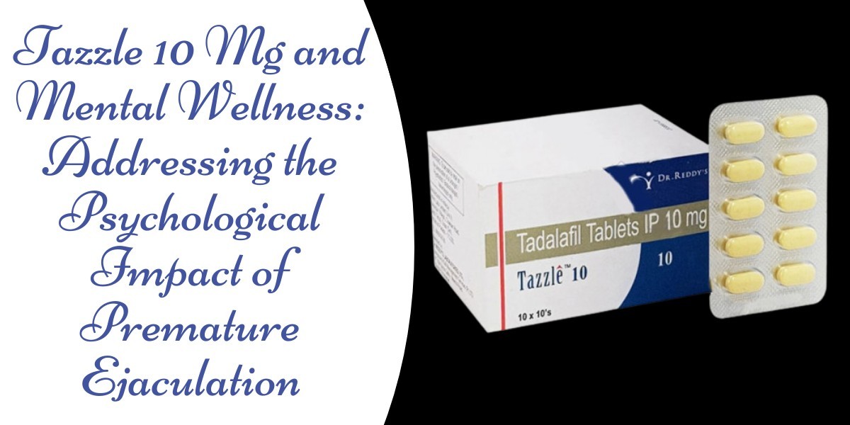 Tazzle 10 Mg and Mental Wellness: Addressing the Psychological Impact of Premature Ejaculation
