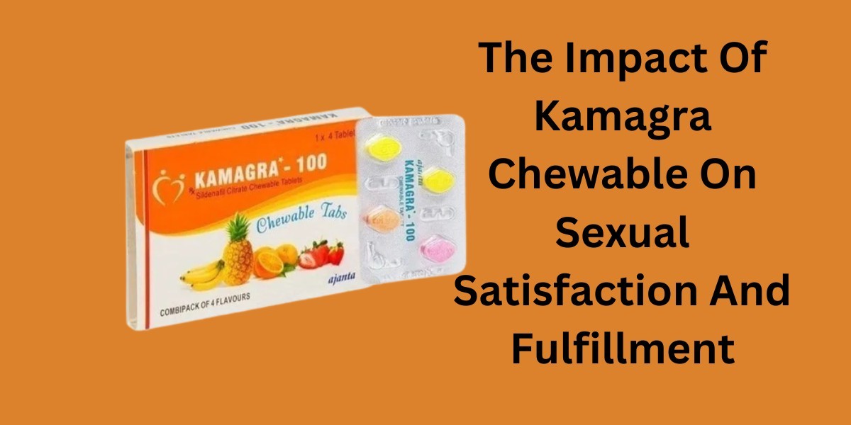 The Impact Of Kamagra Chewable On Sexual Satisfaction And Fulfillment