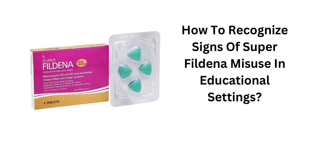 How To Recognize Signs Of Super Fildena Misuse In Educational Settings?