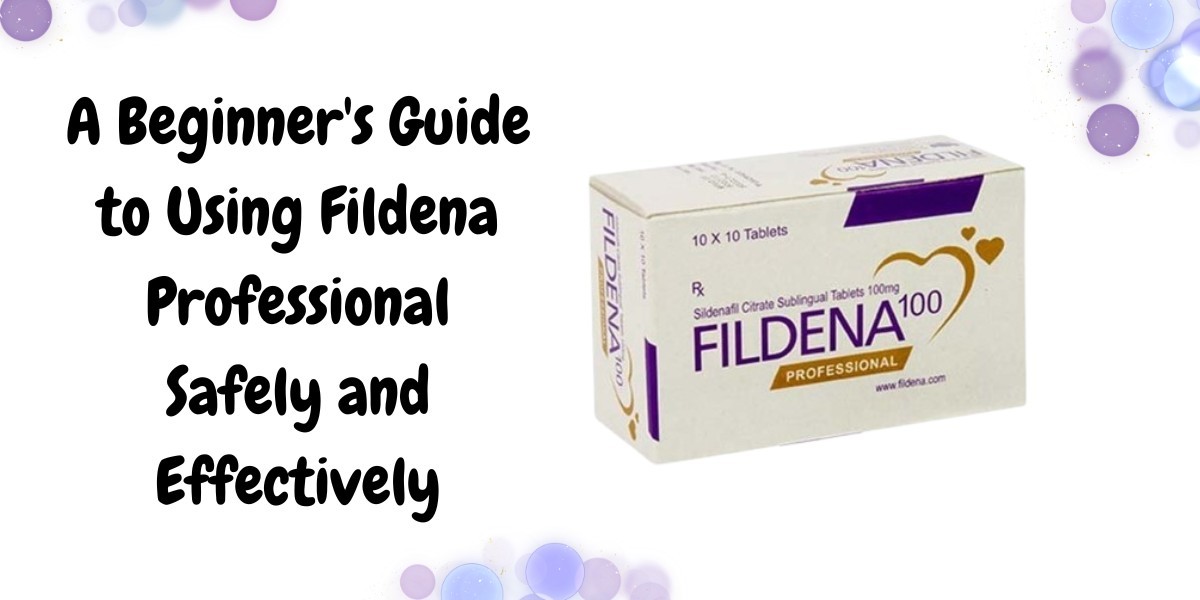A Beginner's Guide to Using Fildena Professional Safely and Effectively