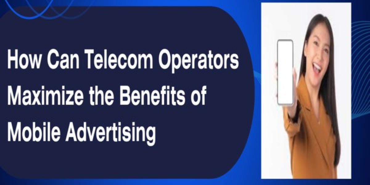 How Can Telecom Operators Maximize the Benefits of Mobile Advertising