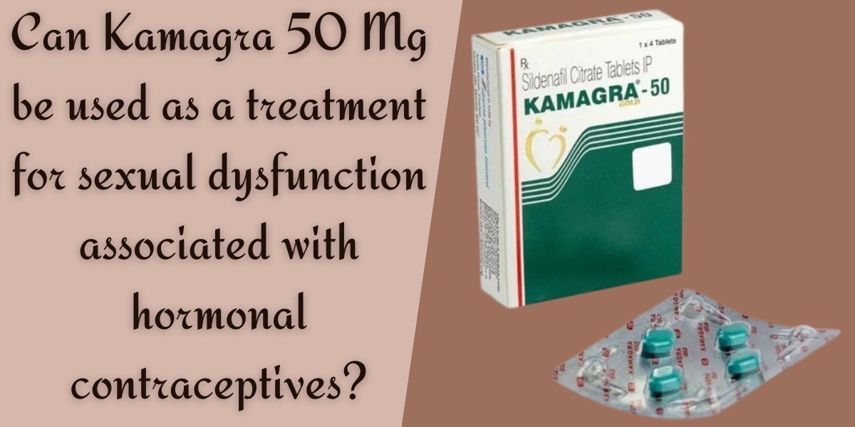 Can Kamagra 50 Mg be used as a treatment for sexual dysfunction associated with hormonal contraceptives?