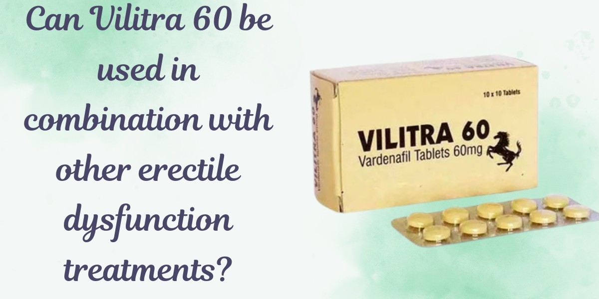 Can Vilitra 60 be used in combination with other erectile dysfunction treatments?