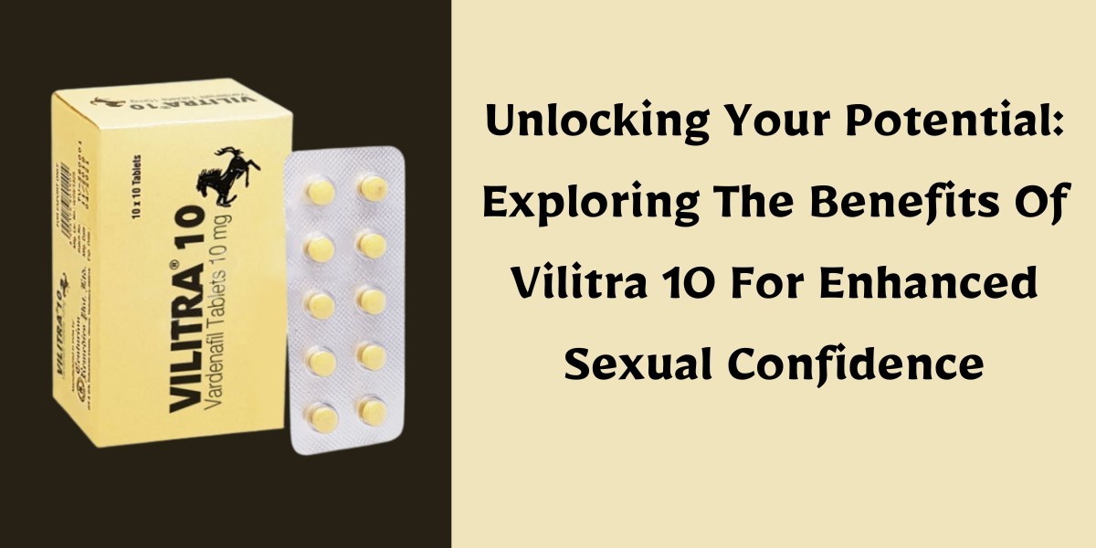 Unlocking Your Potential: Exploring The Benefits Of Vilitra 10 For Enhanced Sexual Confidence