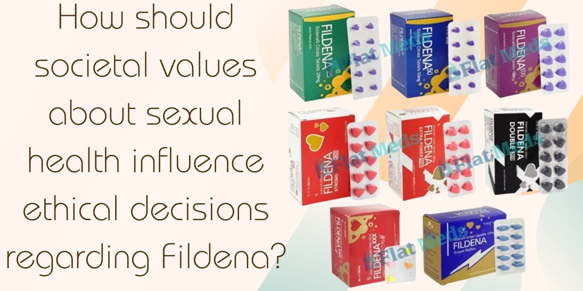 How should societal values about sexual health influence ethical decisions regarding Fildena?