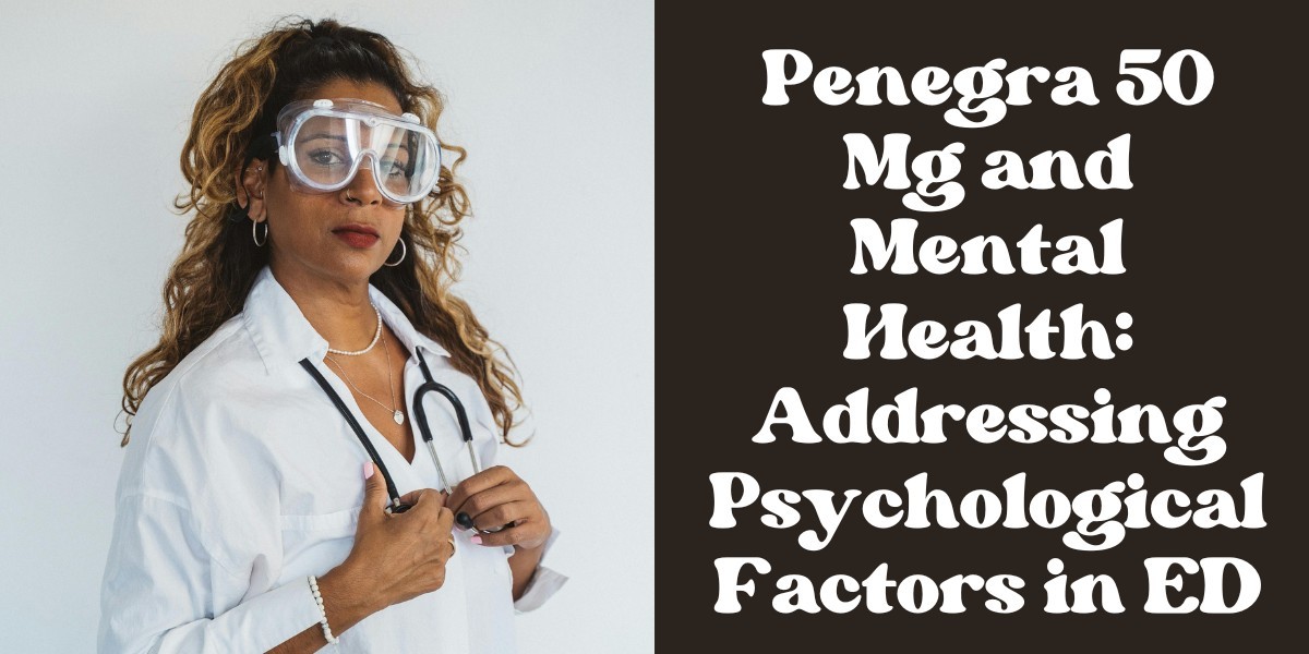 Penegra 50 Mg and Mental Health: Addressing Psychological Factors in ED