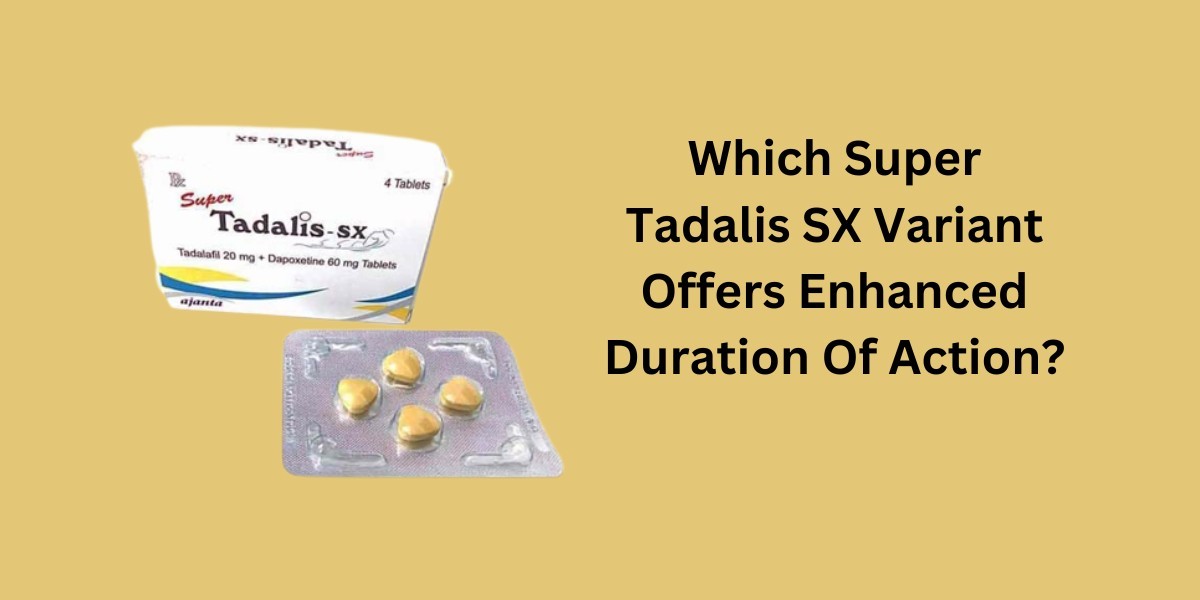 Which Super Tadalis SX Variant Offers Enhanced Duration Of Action?