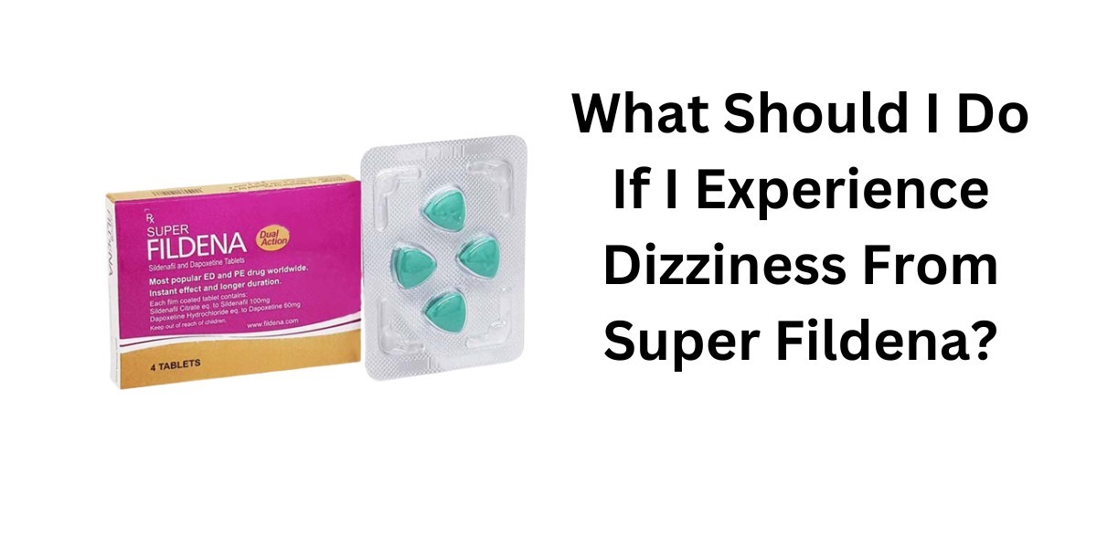 What Should I Do If I Experience Dizziness From Super Fildena?
