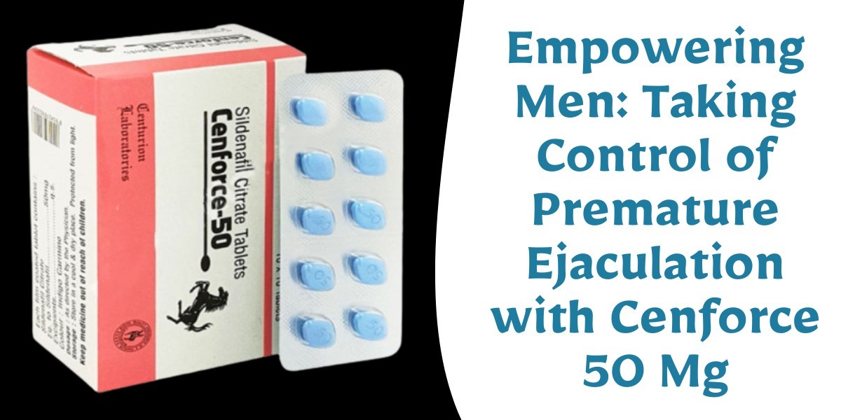 Empowering Men: Taking Control of Premature Ejaculation with Cenforce 50 Mg