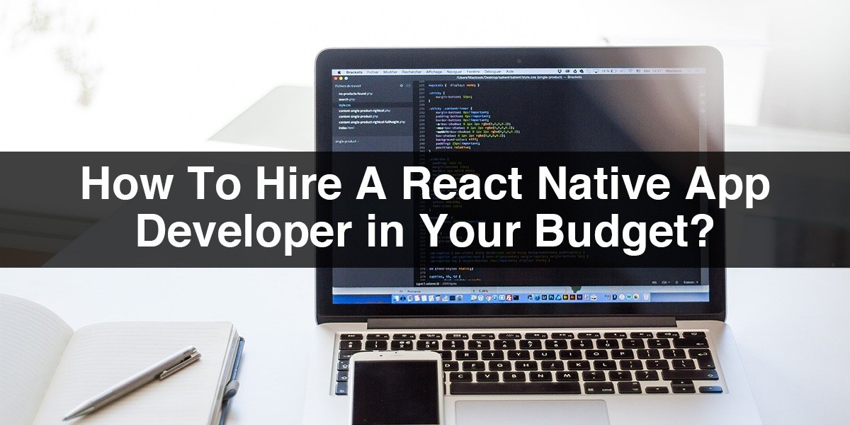 How To Hire A React Native App Developer in Your Budget?