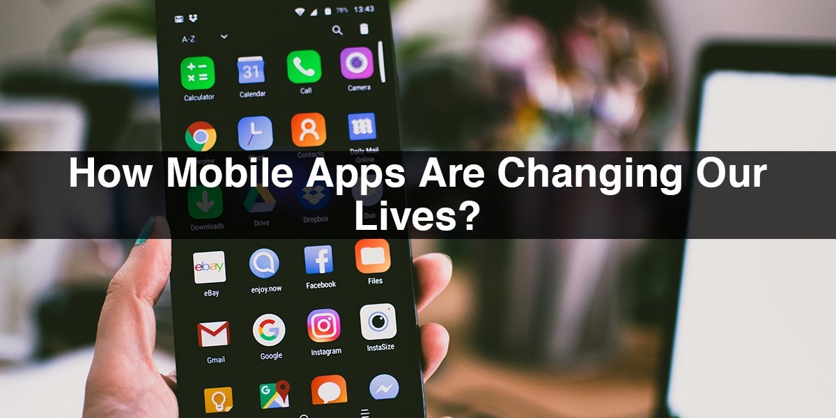 How Mobile Apps are Changing our Lives?