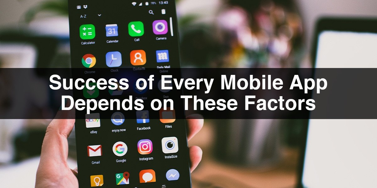 The Success of Every Mobile Apps Depends on These Factors