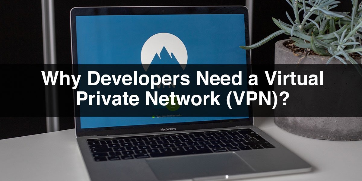 Why Developers Need a Virtual Private Network (VPN)?