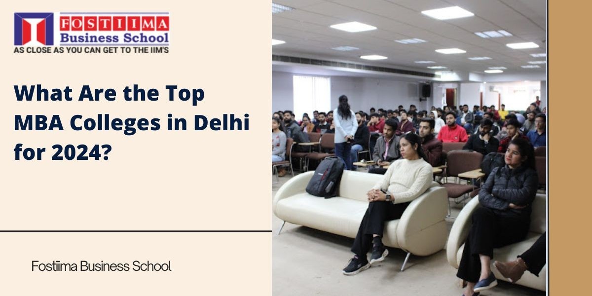 What Are the Top MBA Colleges in Delhi for 2024?