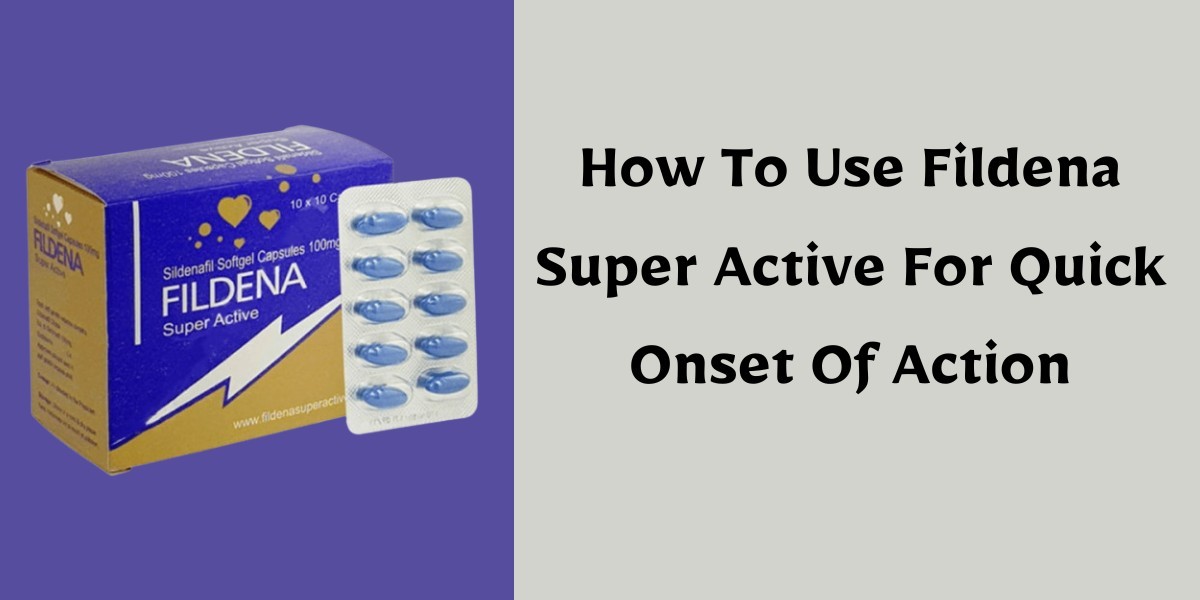 How To Use Fildena Super Active For Quick Onset Of Action