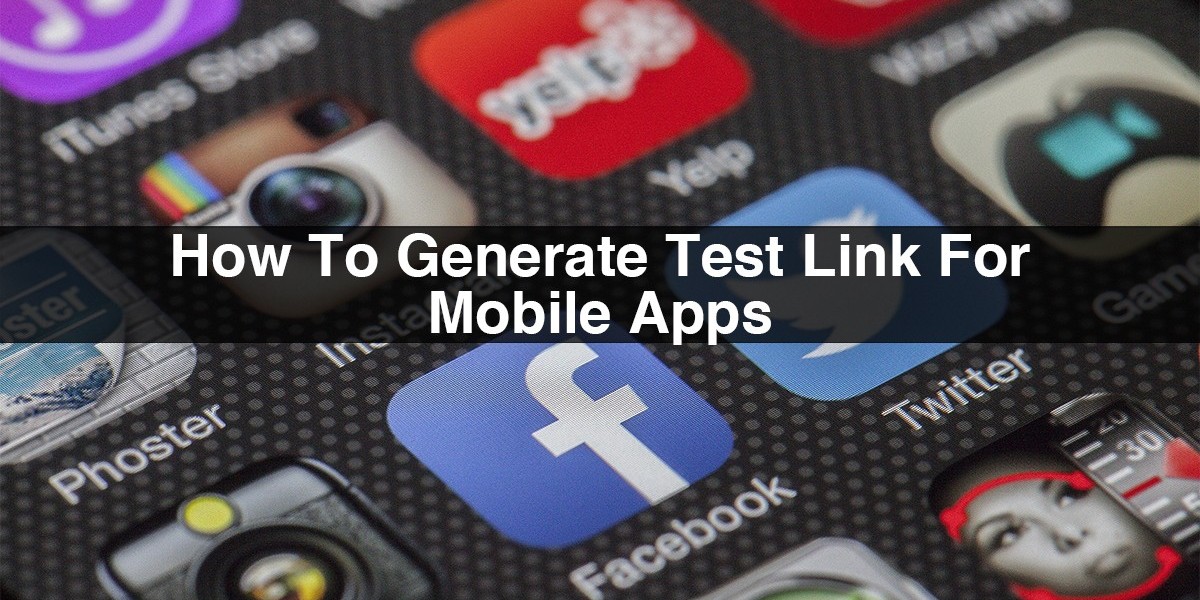 How To Generate Test  Links for Mobile Apps