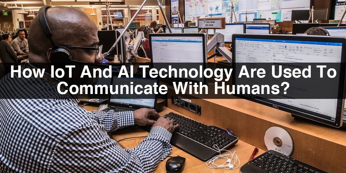 How IoT And AI Technology Are Used To Communicate With Humans?