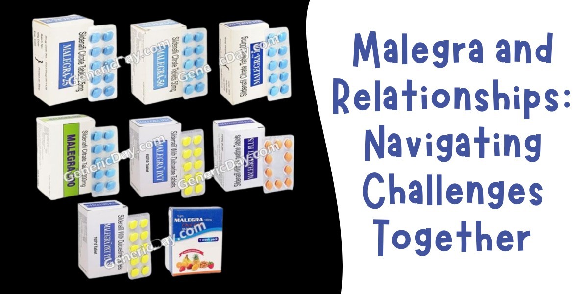 Malegra and Relationships: Navigating Challenges Together