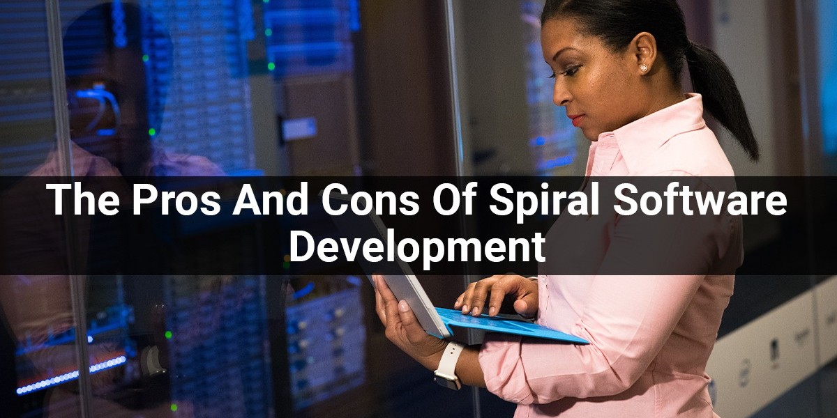 The Pros And Cons Of Spiral Software Development