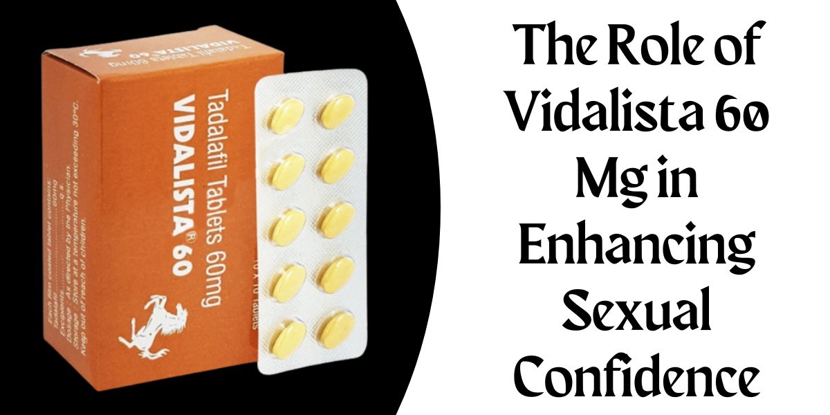 The Role of Vidalista 60 Mg in Enhancing Sexual Confidence