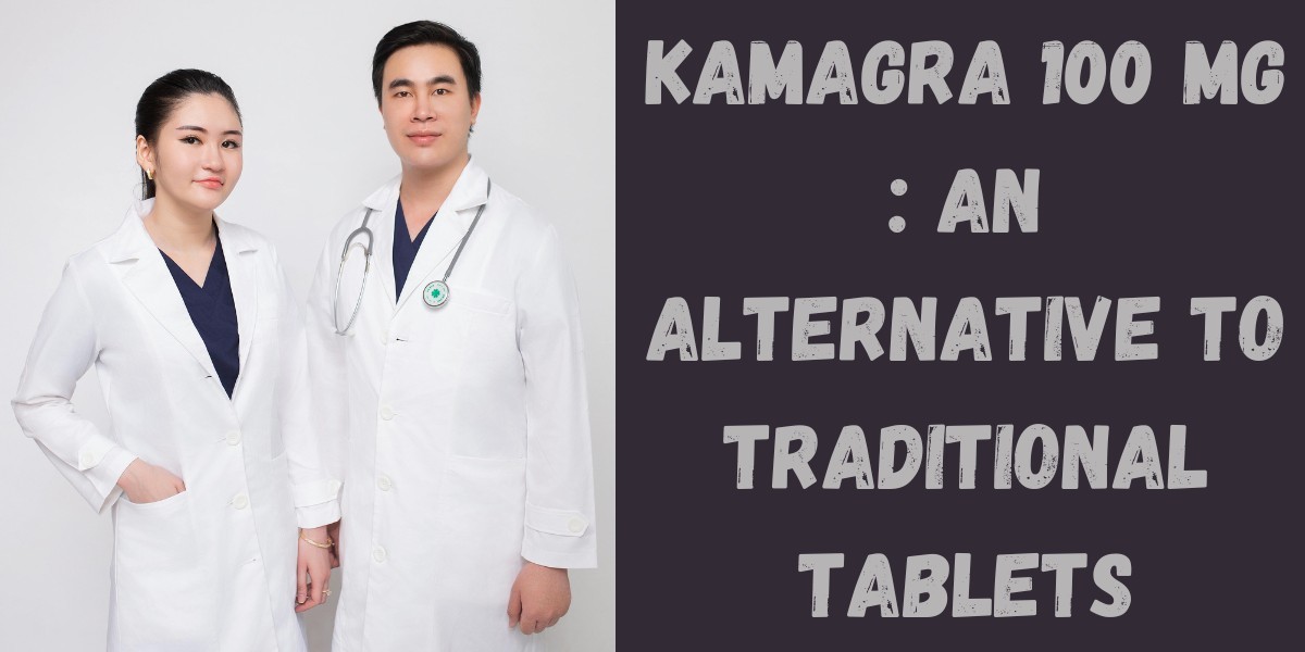 Kamagra 100 Mg : An Alternative to Traditional Tablets