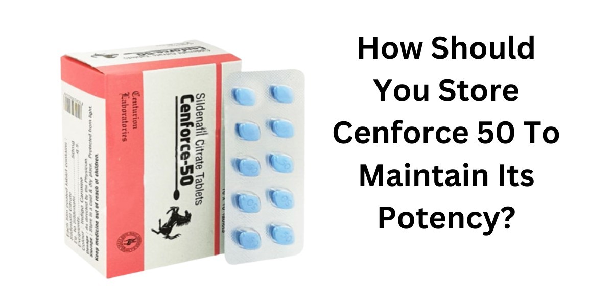 How Should You Store Cenforce 50 To Maintain Its Potency?