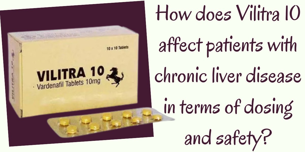 How does Vilitra 10 affect patients with chronic liver disease in terms of dosing and safety?