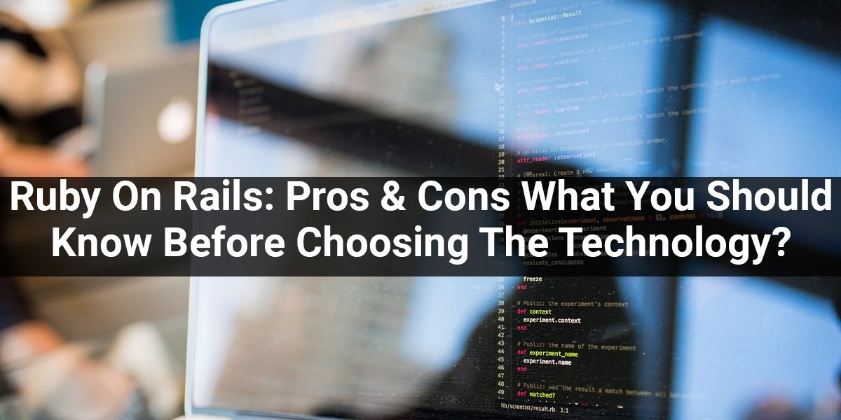 Ruby On Rails: Pros & Cons What You Should Know Before Choosing The Technology?