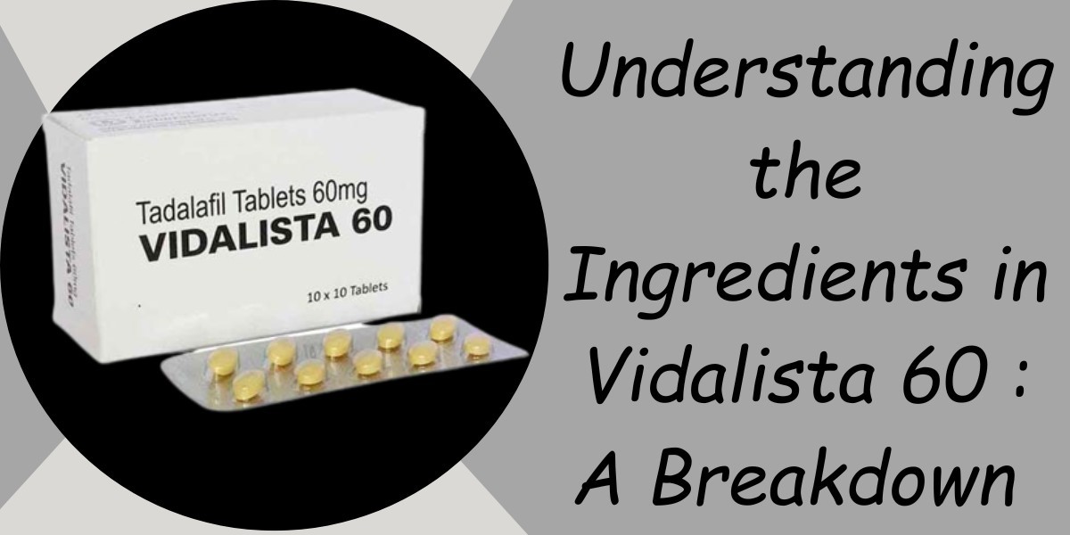 Understanding the Ingredients in Vidalista 60 : A Breakdown