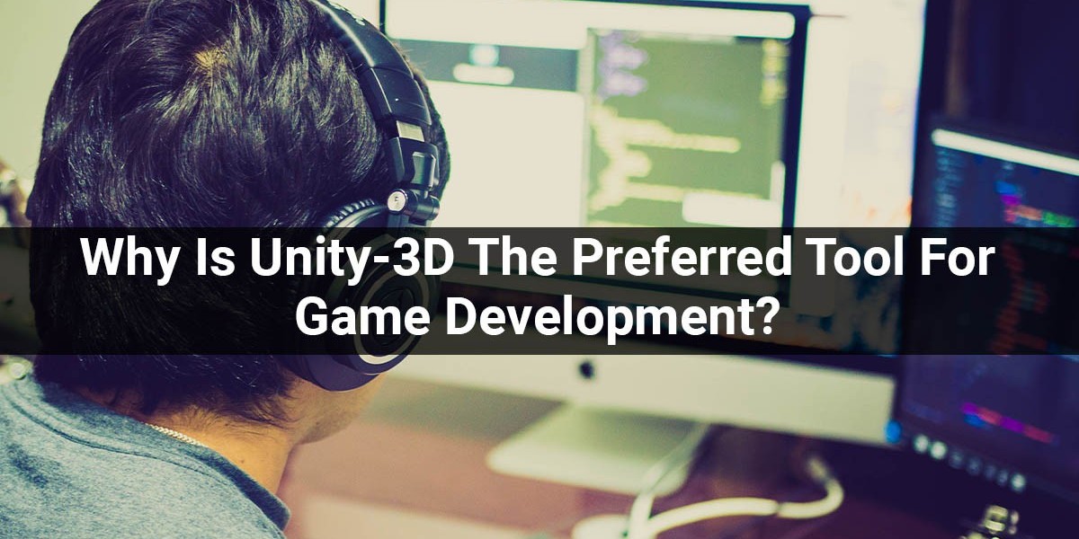 Why Is Unity-3D The Preferred Tool For Game Development?