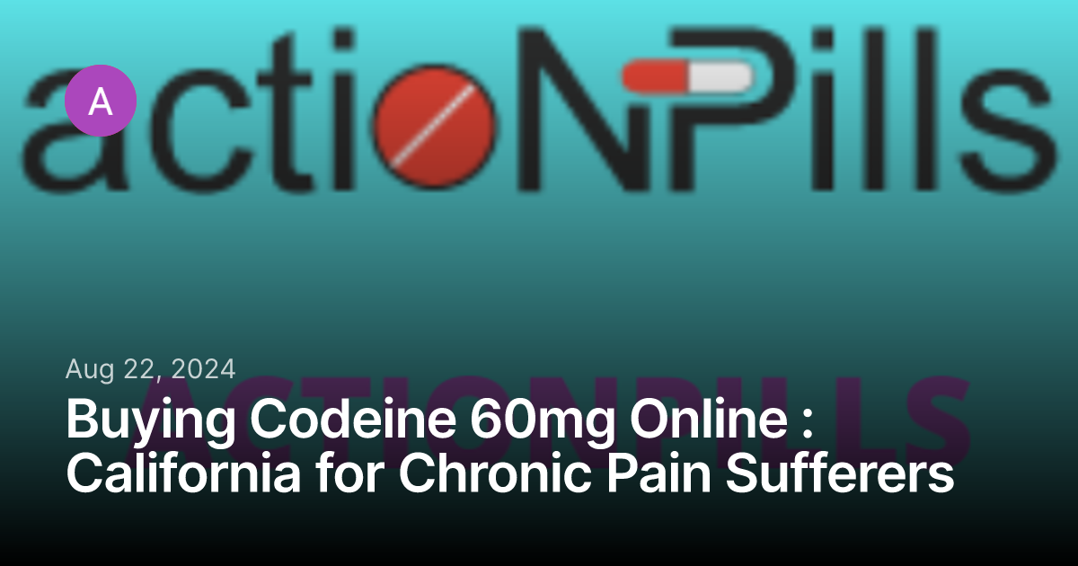 Buying Codeine 60mg Online : California for Chronic Pain Sufferers    | Typeshare