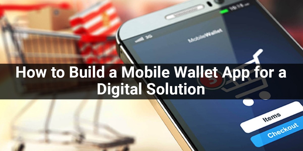 How to Build a Mobile Wallet App For A Digital Solution