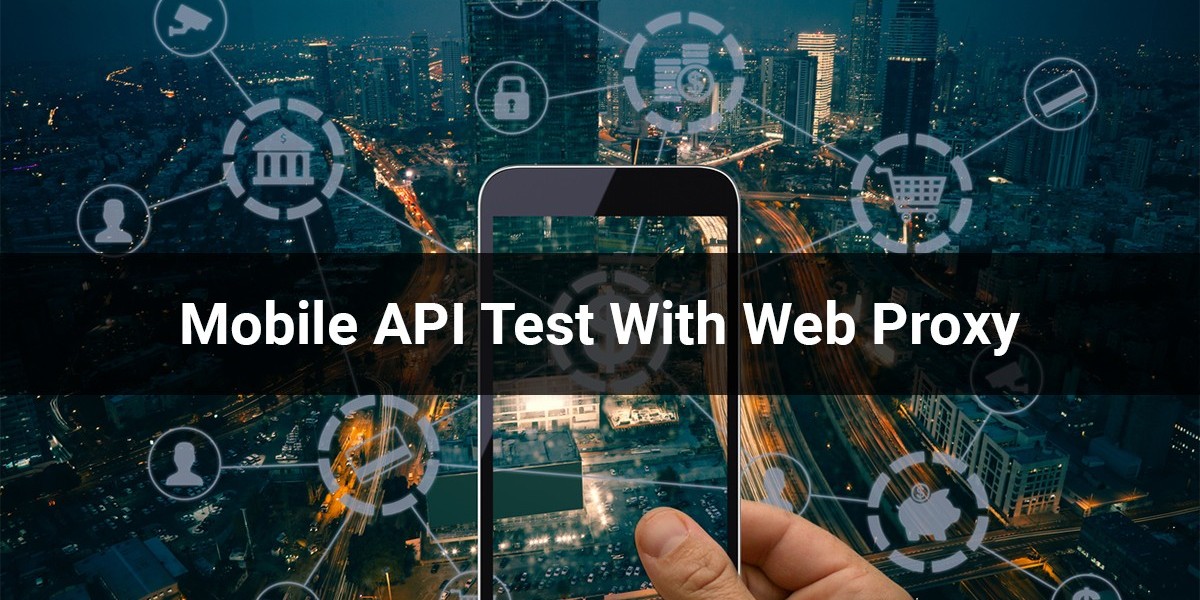 Mobile API Test With Web Proxy